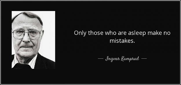 Click to Enlarge

Name: quote-only-those-who-are-asleep-make-no-mistakes-ingvar-kamprad-57-3-0315.jpg
Size: 47 KB